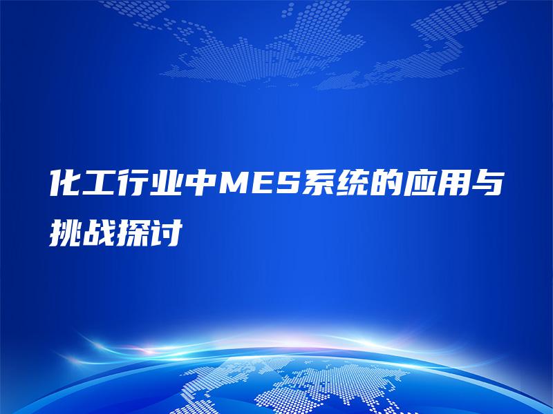 化工行业中MES系统的应用与挑战探讨