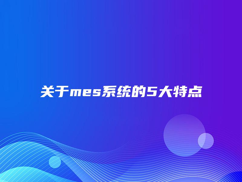 关于mes系统的5大特点