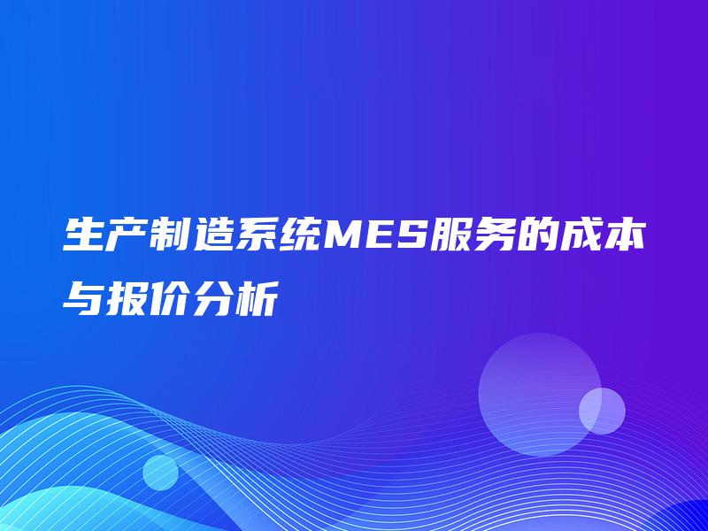 生产制造系统MES服务的成本与报价分析