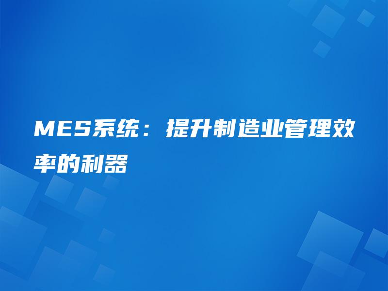 MES系统：提升制造业管理效率的利器