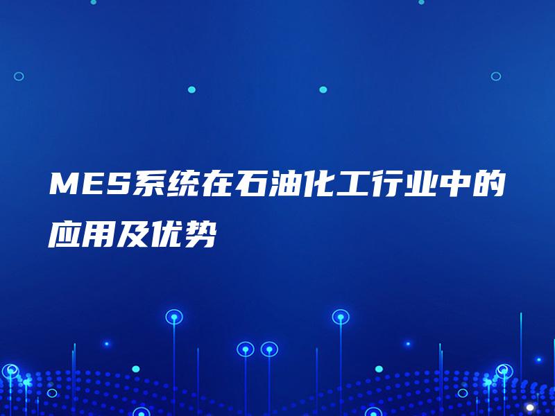 MES系统在石油化工行业中的应用及优势