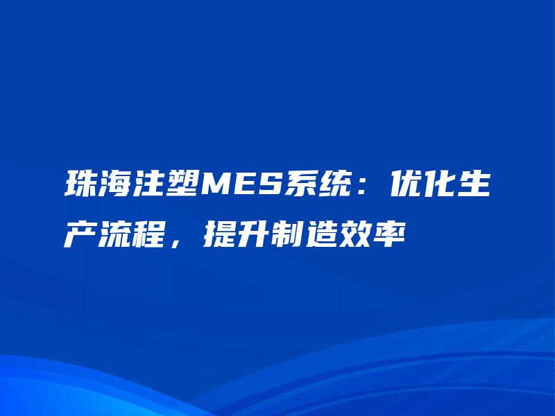 珠海注塑MES系统：优化生产流程，提升制造效率
