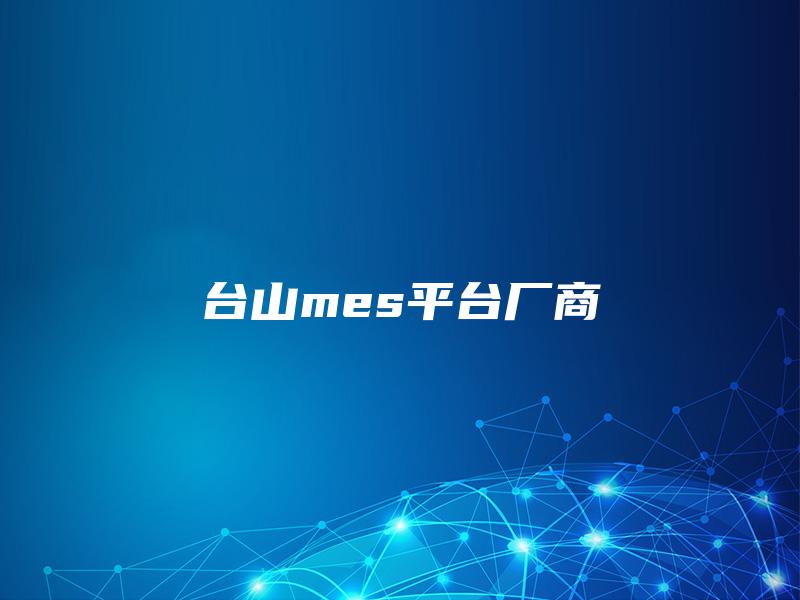 台山mes平台厂商