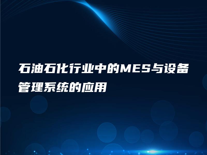 石油石化行业中的MES与设备管理系统的应用