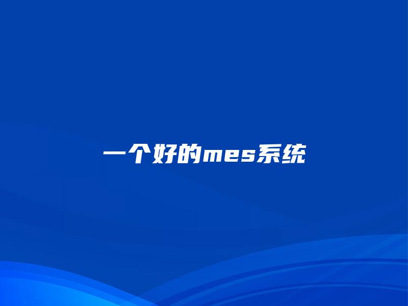 一个好的mes系统