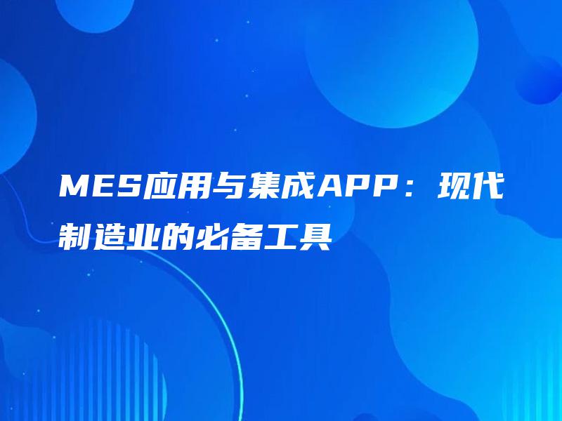 MES应用与集成APP：现代制造业的必备工具