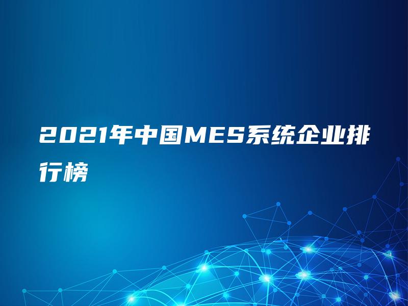 2021年中国MES系统企业排行榜