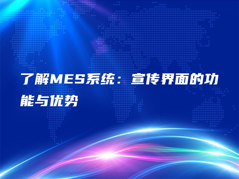 了解MES系统：宣传界面的功能与优势