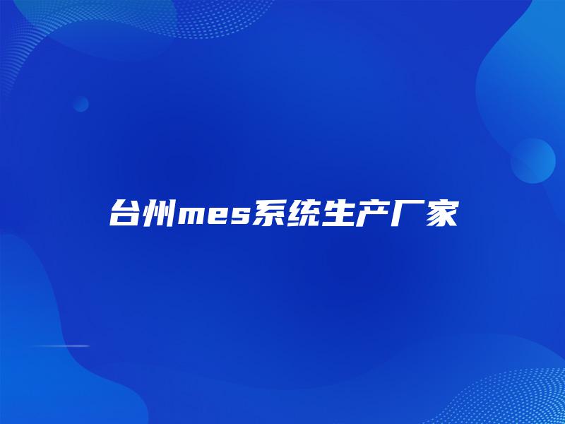 台州mes系统生产厂家