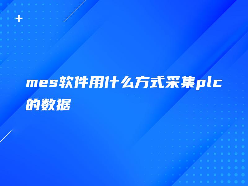 mes软件用什么方式采集plc的数据