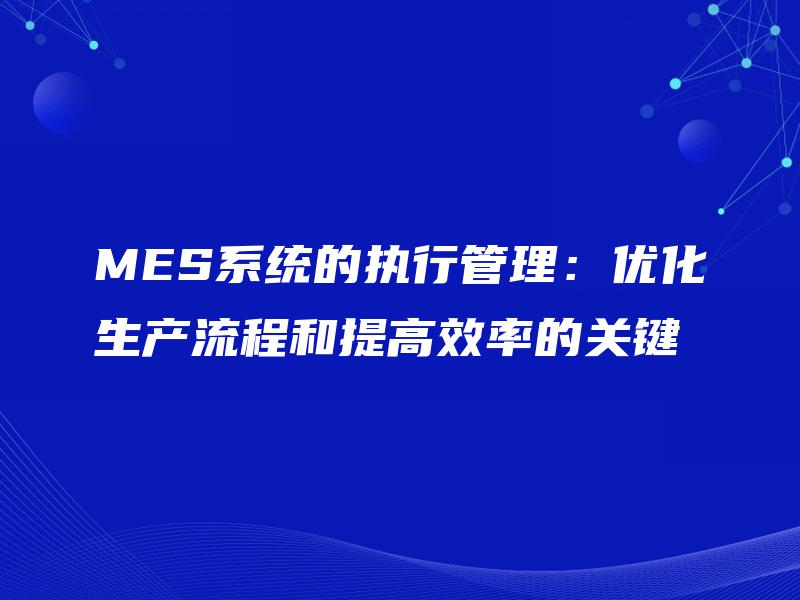 MES系统的执行管理：优化生产流程和提高效率的关键