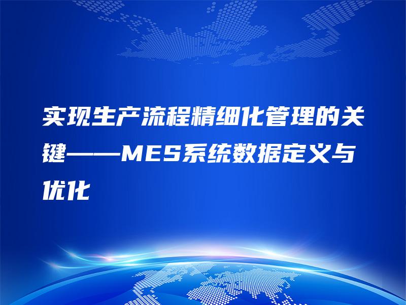 实现生产流程精细化管理的关键——MES系统数据定义与优化