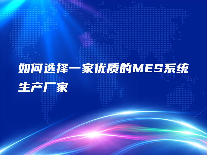 如何选择一家优质的MES系统生产厂家
