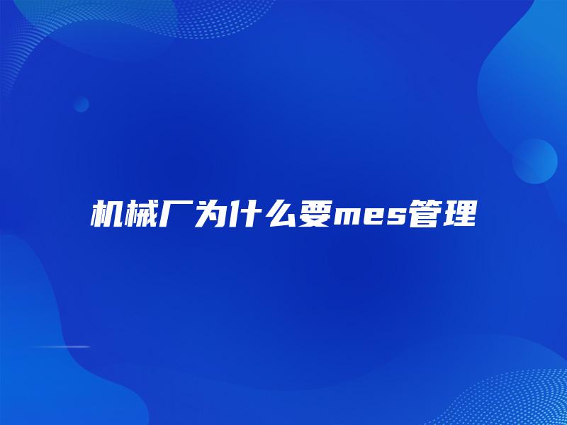 机械厂为什么要mes管理