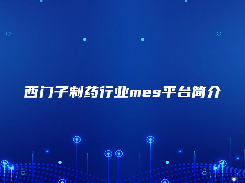 西门子制药行业mes平台简介