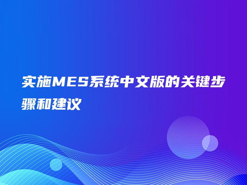 实施MES系统中文版的关键步骤和建议