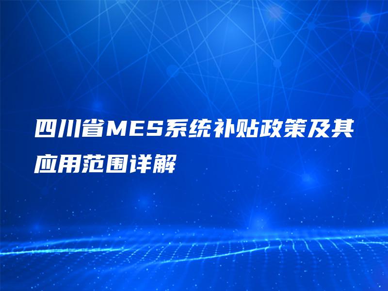 四川省MES系统补贴政策及其应用范围详解