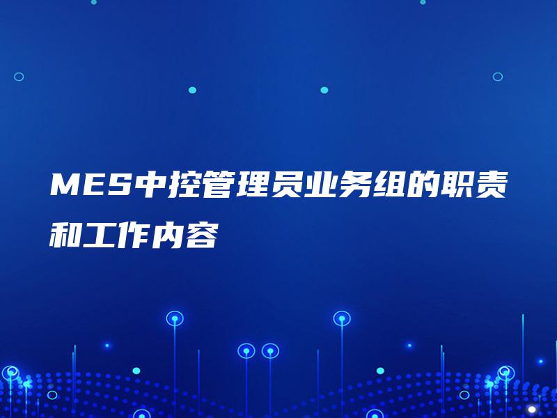 MES中控管理员业务组的职责和工作内容