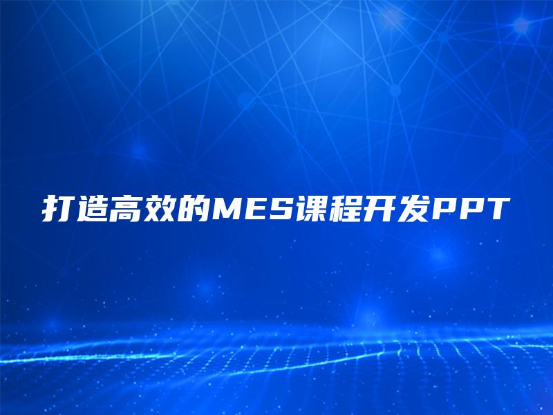 打造高效的MES课程开发PPT