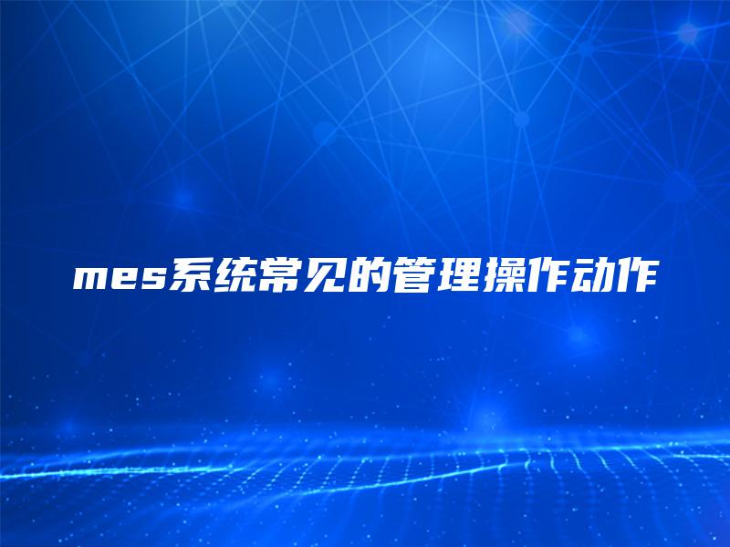 mes系统常见的管理操作动作
