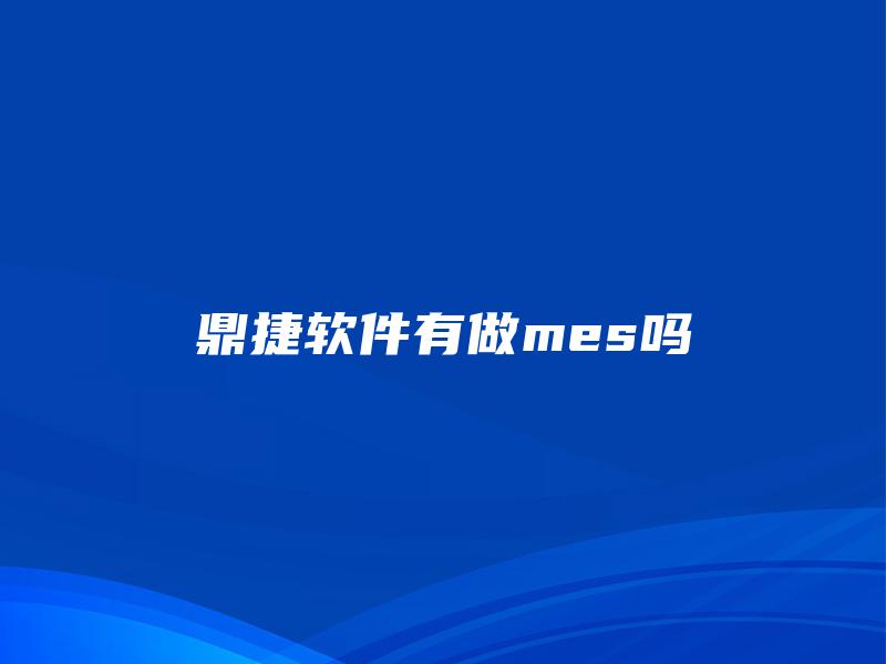 鼎捷软件有做mes吗