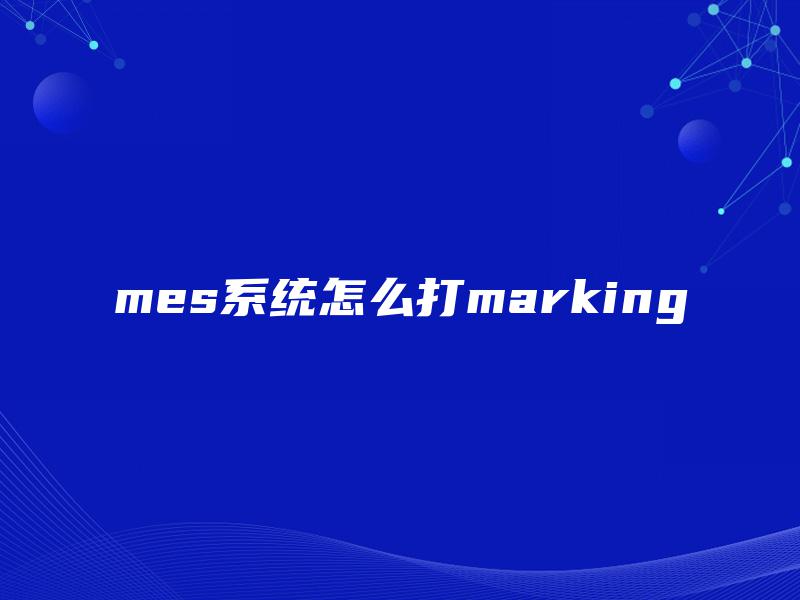 mes系统怎么打marking