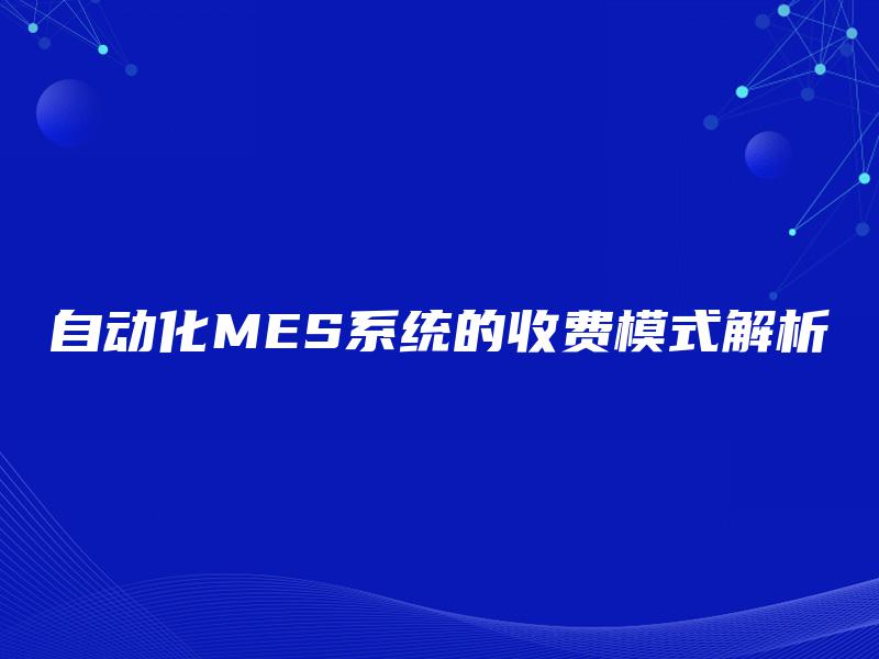 自动化MES系统的收费模式解析