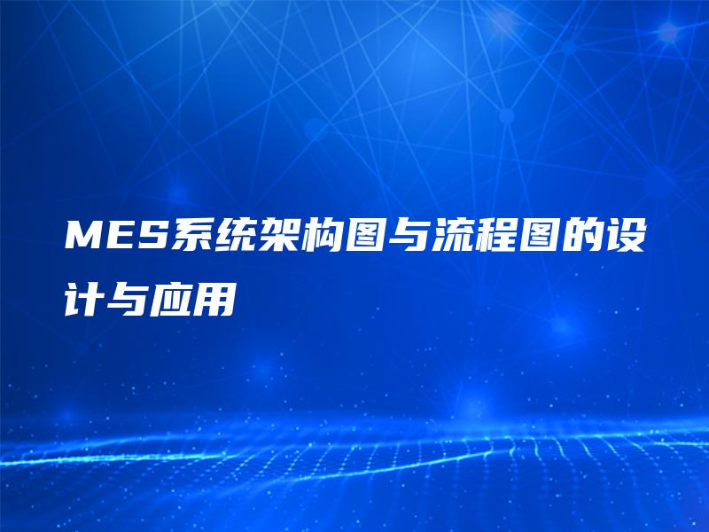 MES系统架构图与流程图的设计与应用