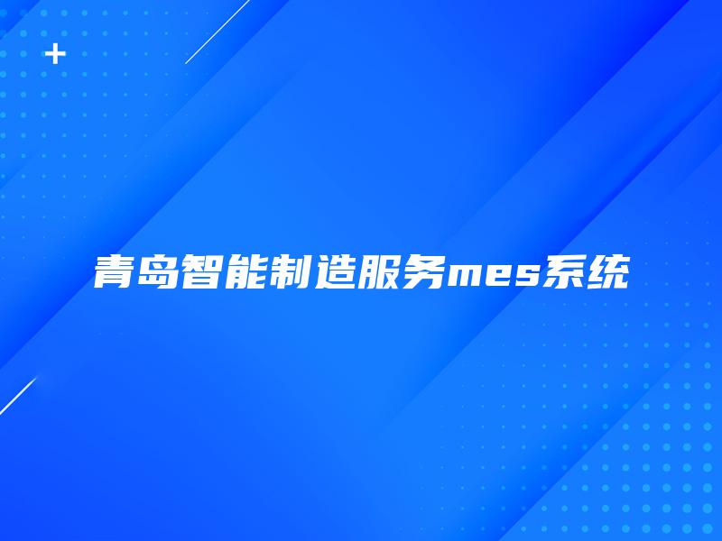 青岛智能制造服务mes系统