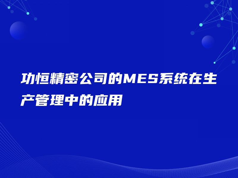 功恒精密公司的MES系统在生产管理中的应用