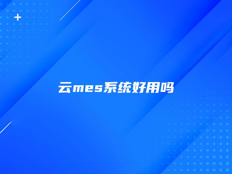 云mes系统好用吗