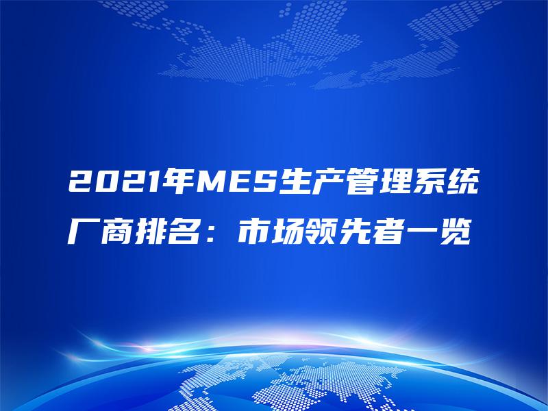 2021年MES生产管理系统厂商排名：市场领先者一览