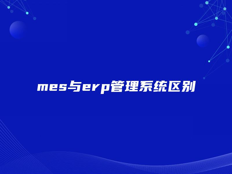 mes与erp管理系统区别