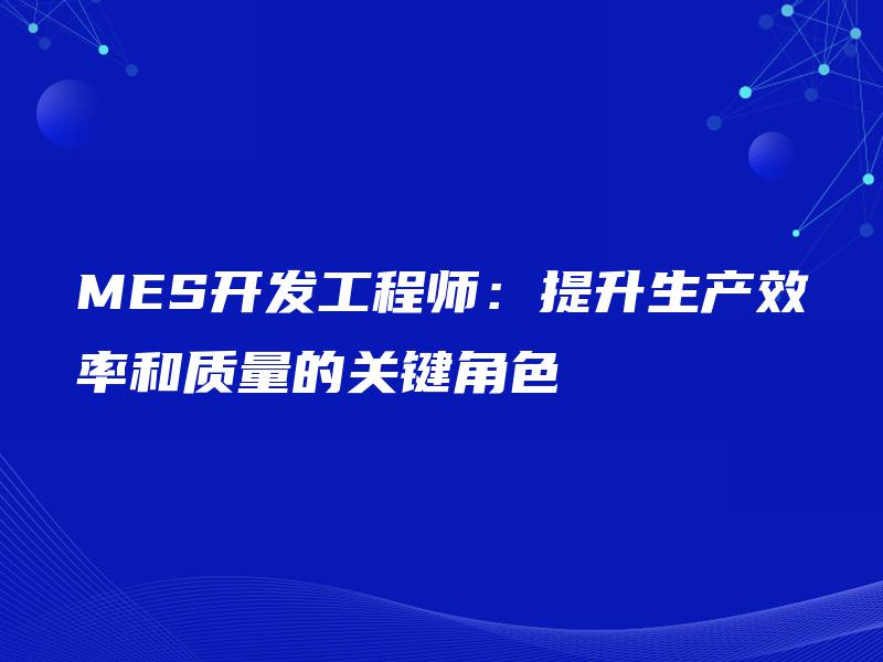 MES开发工程师：提升生产效率和质量的关键角色