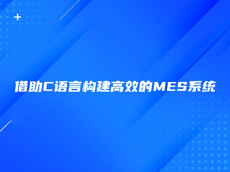 借助C语言构建高效的MES系统