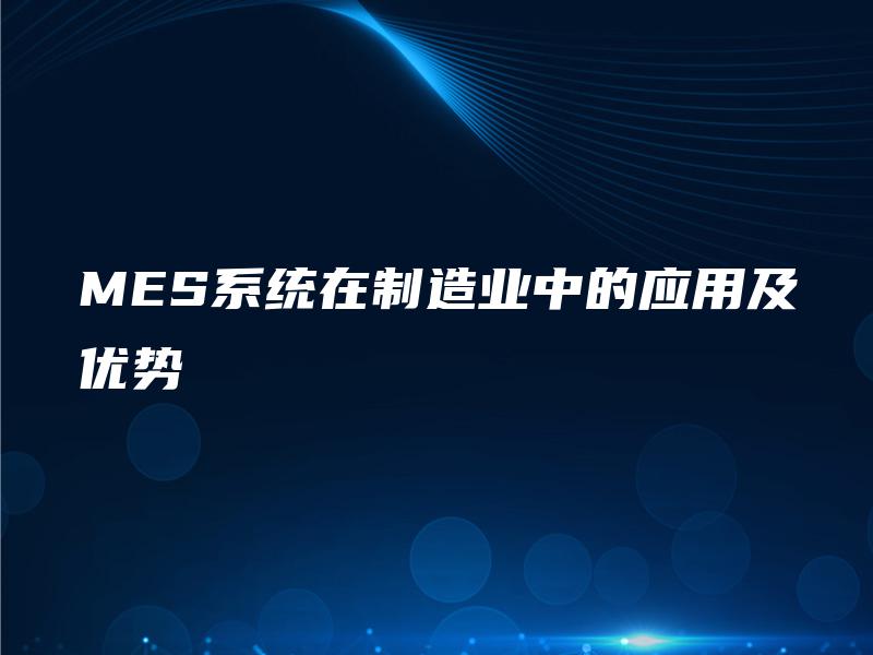 MES系统在制造业中的应用及优势