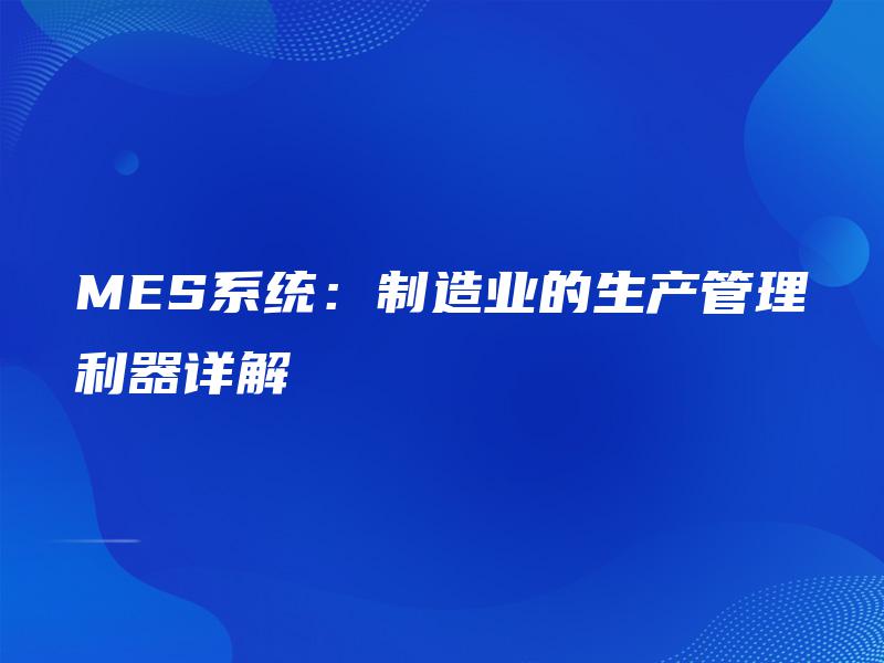 MES系统：制造业的生产管理利器详解