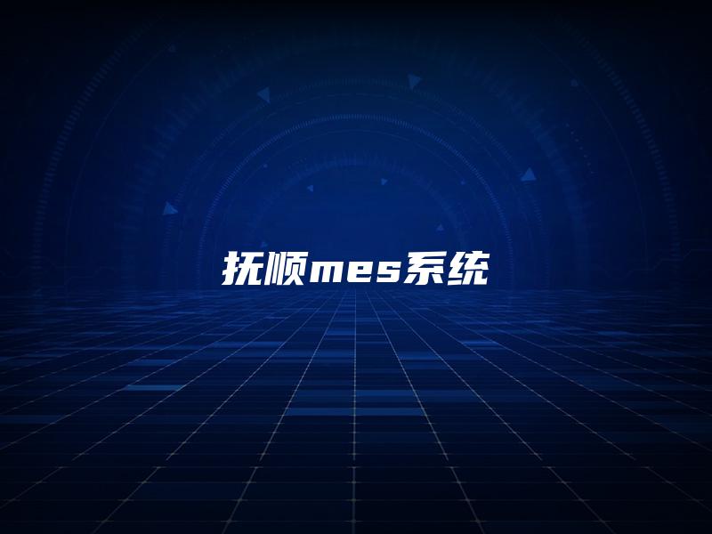 抚顺mes系统 抚顺mes系统