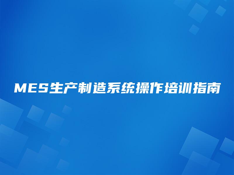MES生产制造系统操作培训指南