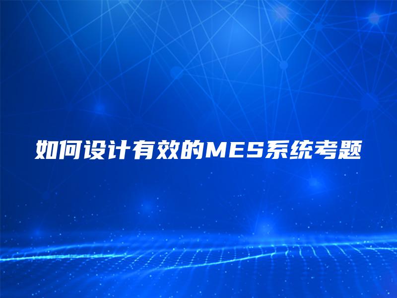 如何设计有效的MES系统考题