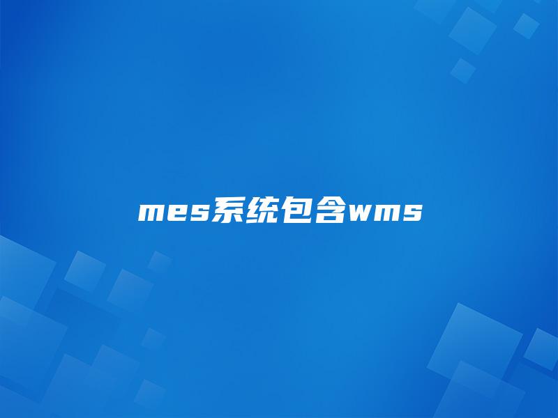 mes系统包含wms mes系统包含wms