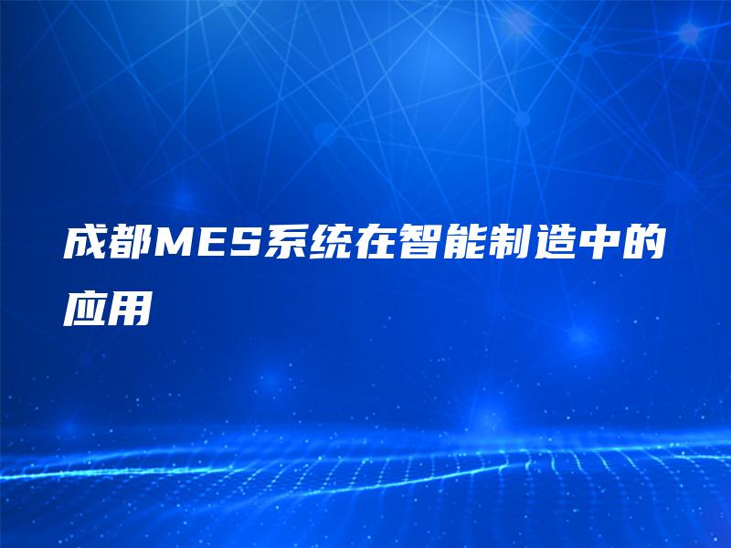 成都MES系统在智能制造中的应用